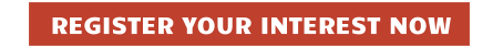 REGISTER YOUR INTEREST NOW