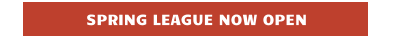 SPRING LEAGUE NOW OPEN