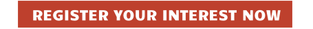 REGISTER YOUR INTEREST NOW